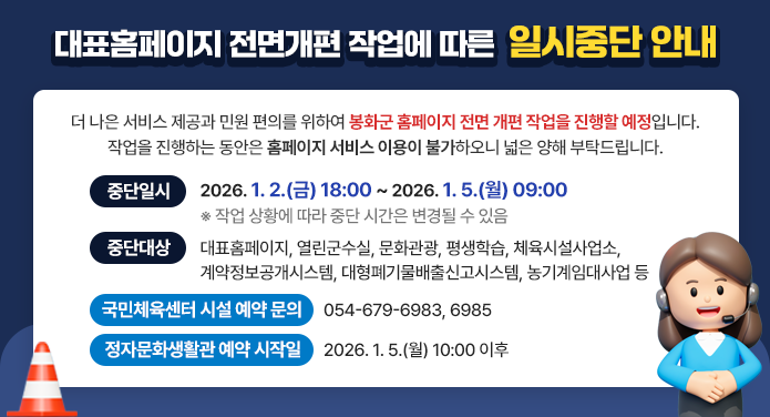 - 중단일시: 2026. 1. 2.(금) 18:00 ~ 2026. 1. 5.(월) 09:00 ※ 작업 상황에 따라 중단 시간은 변경될 수 있음-중단대상: 대표홈페이지, 열린군수실, 문화관광, 평생학습, 체육시설사업소, 계약정보공개시스템, 대형폐기물배출신고시스템, 농기계임대사업 등